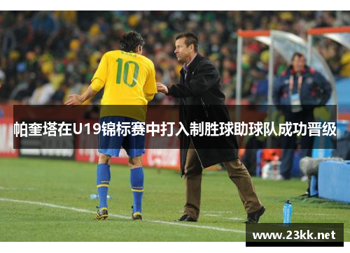 帕奎塔在U19锦标赛中打入制胜球助球队成功晋级
