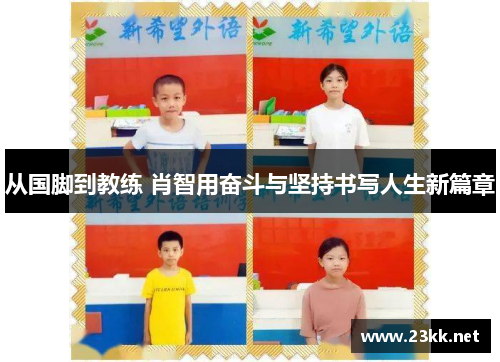 从国脚到教练 肖智用奋斗与坚持书写人生新篇章