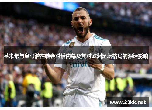 基米希与皇马潜在转会对话内幕及其对欧洲足坛格局的深远影响