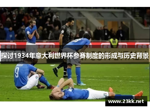 探讨1934年意大利世界杯参赛制度的形成与历史背景