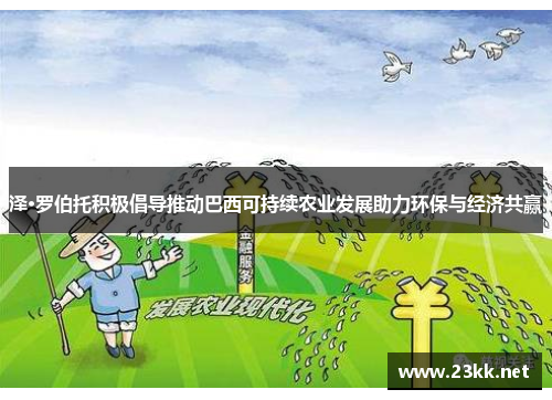 泽·罗伯托积极倡导推动巴西可持续农业发展助力环保与经济共赢