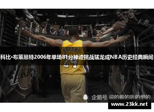 科比·布莱恩特2006年单场81分神迹挑战猛龙成NBA历史经典瞬间