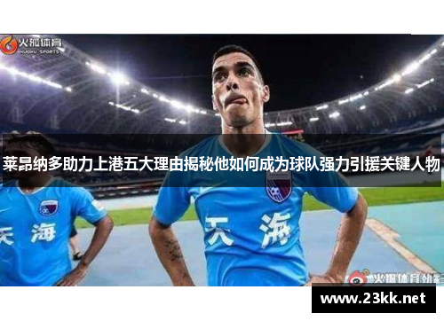 莱昂纳多助力上港五大理由揭秘他如何成为球队强力引援关键人物