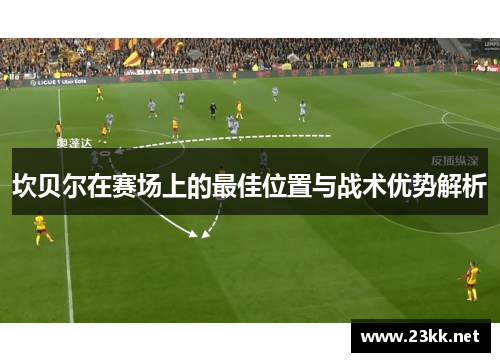 坎贝尔在赛场上的最佳位置与战术优势解析